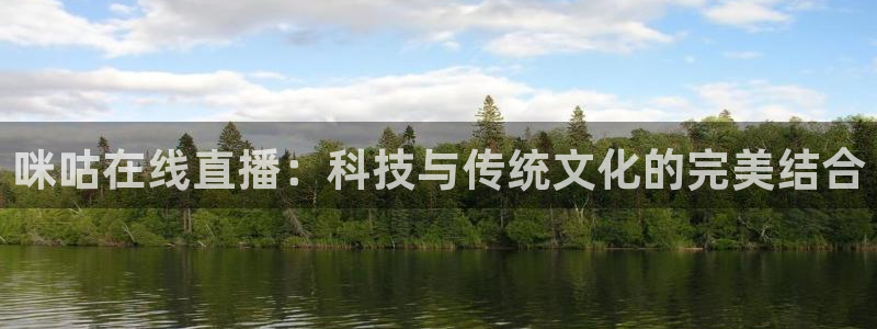 极速体育高清直播nba：咪咕在线直播：科技与传统文化的完美结合