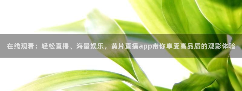 飞速极速体育直播：在线观看：轻松直播、海量娱乐，黄片直播app带你享受高品质的观影体验